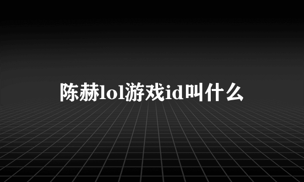 陈赫lol游戏id叫什么