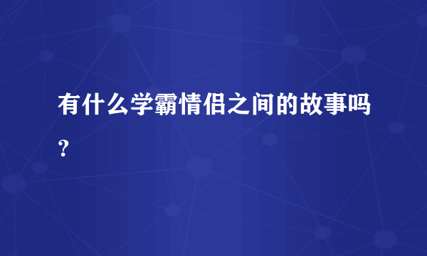 有什么学霸情侣之间的故事吗？