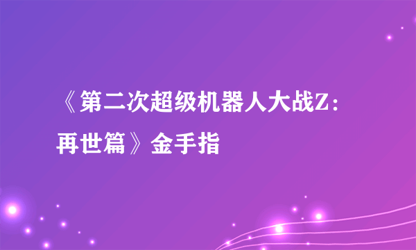 《第二次超级机器人大战Z：再世篇》金手指