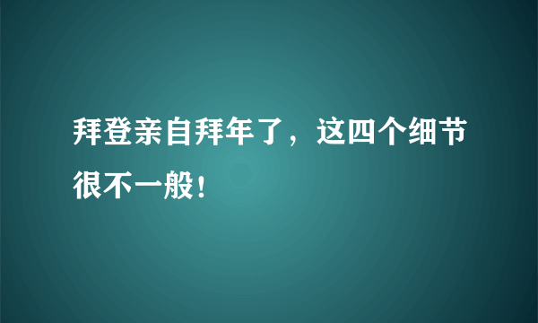 拜登亲自拜年了，这四个细节很不一般！