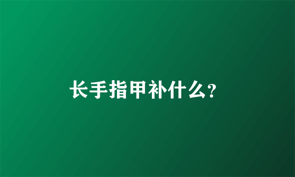 长手指甲补什么？