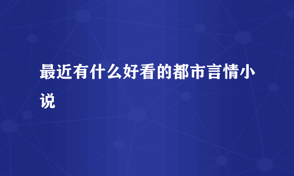 最近有什么好看的都市言情小说