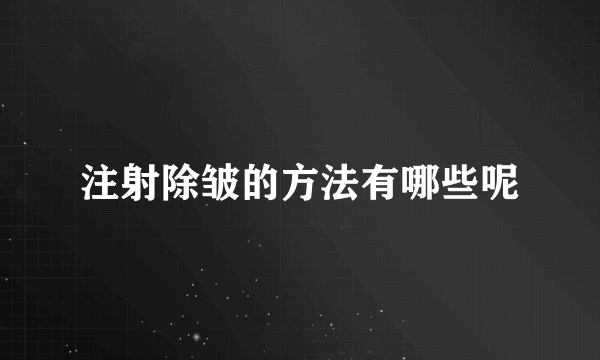 注射除皱的方法有哪些呢