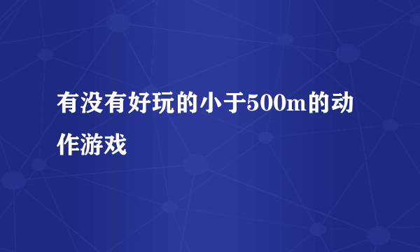 有没有好玩的小于500m的动作游戏