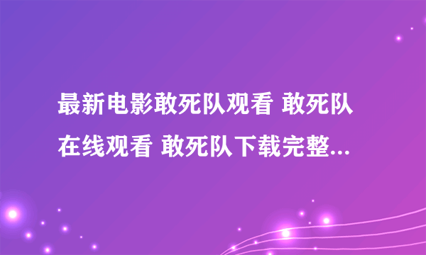 最新电影敢死队观看 敢死队在线观看 敢死队下载完整版 敢死队高清