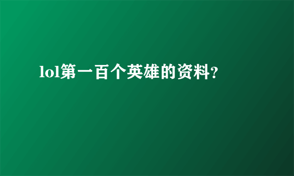 lol第一百个英雄的资料？