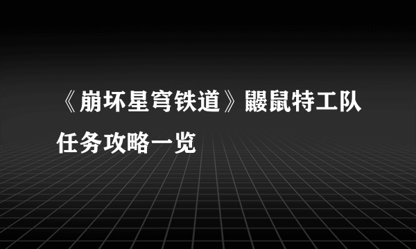 《崩坏星穹铁道》鼹鼠特工队任务攻略一览