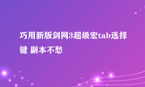 巧用新版剑网3超级宏tab选择键 副本不愁