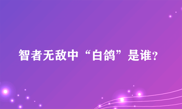 智者无敌中“白鸽”是谁？