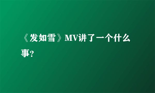 《发如雪》MV讲了一个什么事？