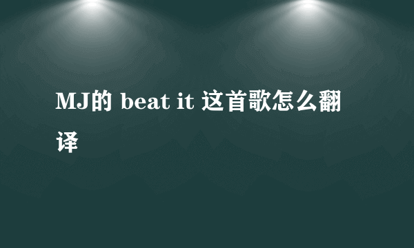 MJ的 beat it 这首歌怎么翻译