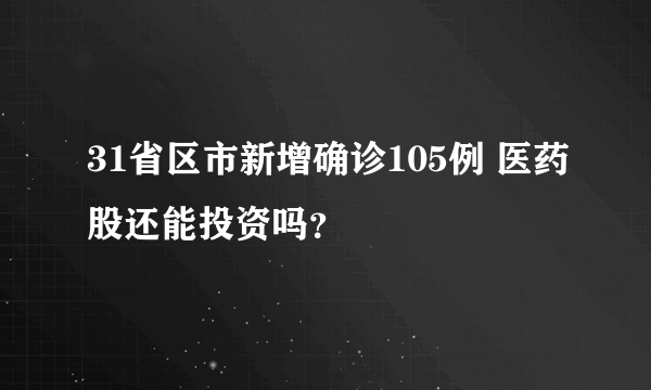 31省区市新增确诊105例 医药股还能投资吗？