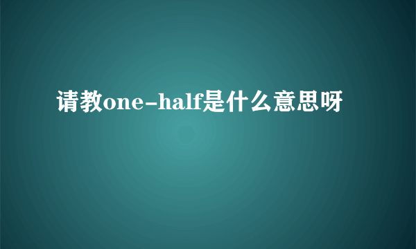 请教one-half是什么意思呀