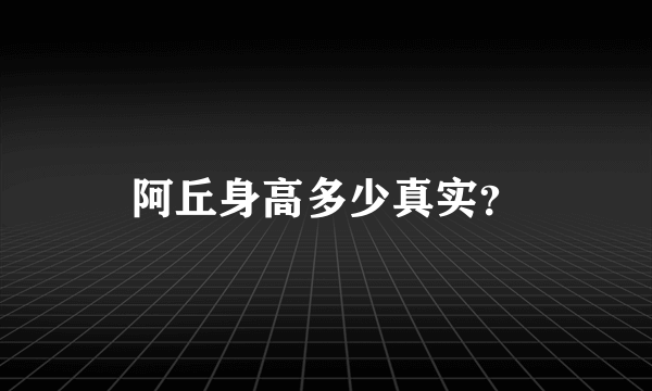 阿丘身高多少真实？