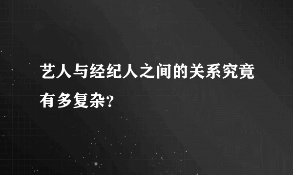 艺人与经纪人之间的关系究竟有多复杂？