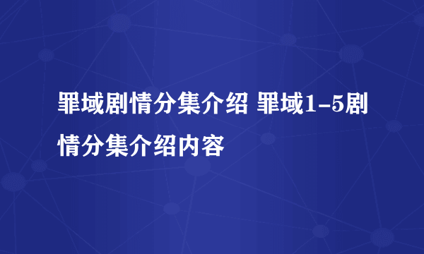 罪域剧情分集介绍 罪域1-5剧情分集介绍内容