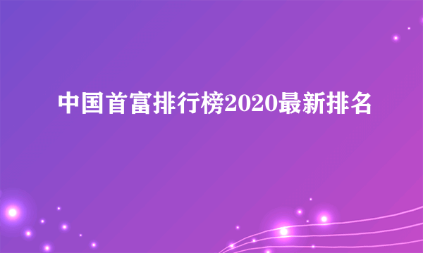 中国首富排行榜2020最新排名