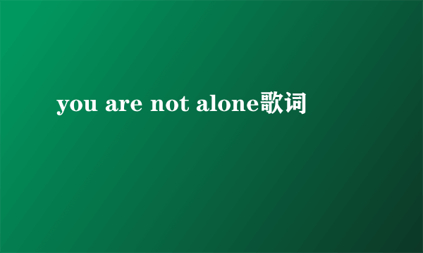 you are not alone歌词