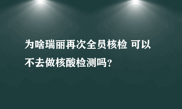 为啥瑞丽再次全员核检 可以不去做核酸检测吗？