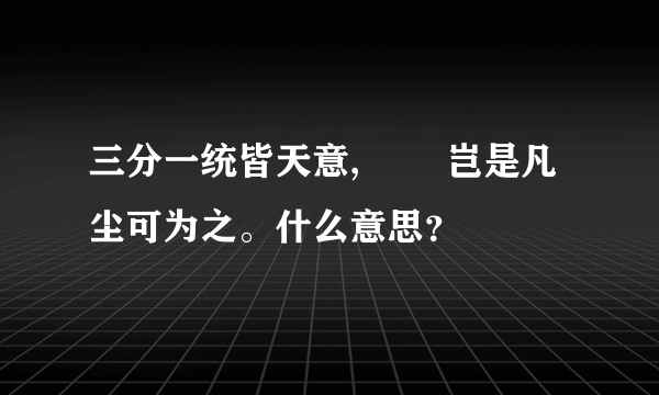 三分一统皆天意, 　　岂是凡尘可为之。什么意思？