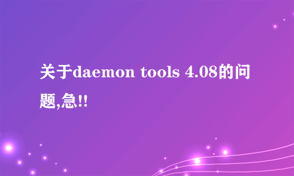 关于daemon tools 4.08的问题,急!!