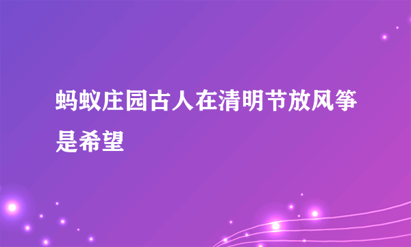 蚂蚁庄园古人在清明节放风筝是希望