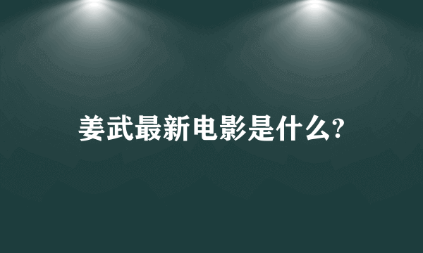 姜武最新电影是什么?