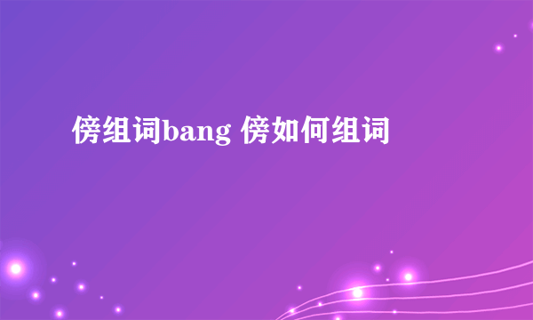 傍组词bang 傍如何组词