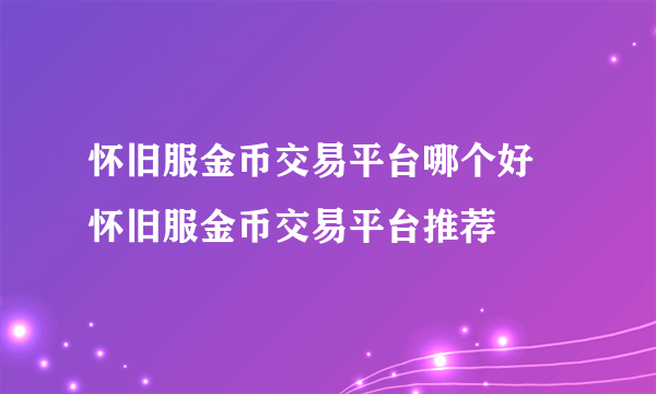 怀旧服金币交易平台哪个好 怀旧服金币交易平台推荐