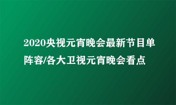 2020央视元宵晚会最新节目单阵容/各大卫视元宵晚会看点