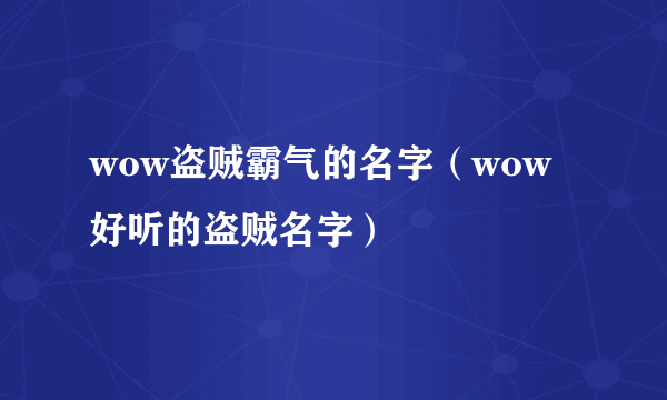 wow盗贼霸气的名字（wow好听的盗贼名字）