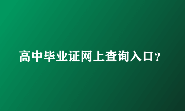 高中毕业证网上查询入口？