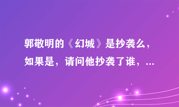 郭敬明的《幻城》是抄袭么，如果是，请问他抄袭了谁，好像是日本某著名漫画，详细点