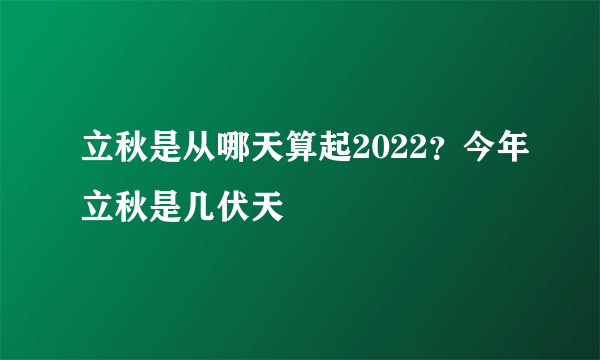 立秋是从哪天算起2022？今年立秋是几伏天