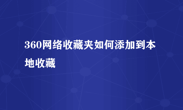 360网络收藏夹如何添加到本地收藏