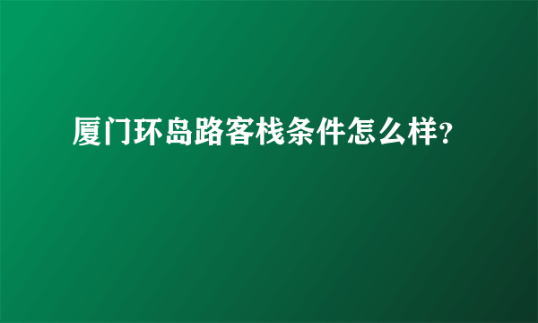 厦门环岛路客栈条件怎么样？