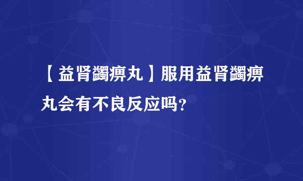 【益肾蠲痹丸】服用益肾蠲痹丸会有不良反应吗？