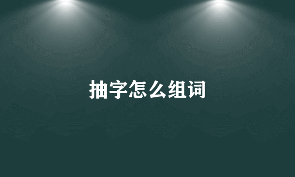 抽字怎么组词