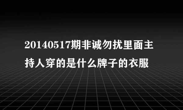 20140517期非诚勿扰里面主持人穿的是什么牌子的衣服