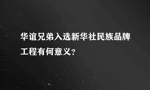 华谊兄弟入选新华社民族品牌工程有何意义？