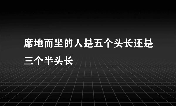 席地而坐的人是五个头长还是三个半头长