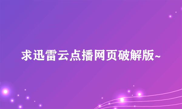 求迅雷云点播网页破解版~