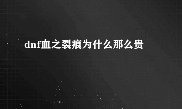 dnf血之裂痕为什么那么贵