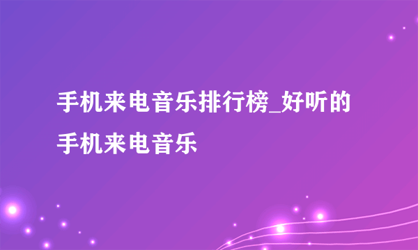 手机来电音乐排行榜_好听的手机来电音乐