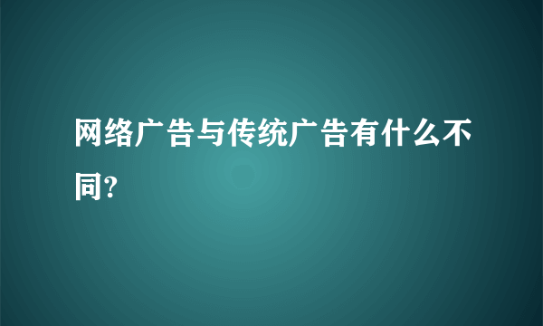 网络广告与传统广告有什么不同?