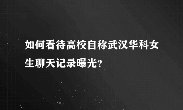 如何看待高校自称武汉华科女生聊天记录曝光？