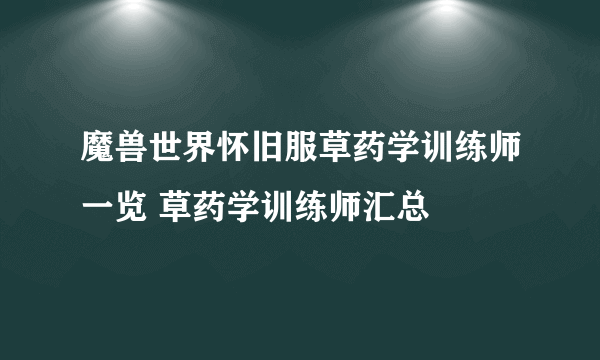 魔兽世界怀旧服草药学训练师一览 草药学训练师汇总