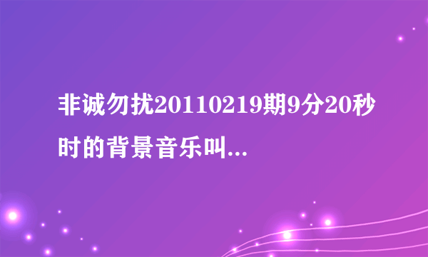 非诚勿扰20110219期9分20秒时的背景音乐叫什么名字?