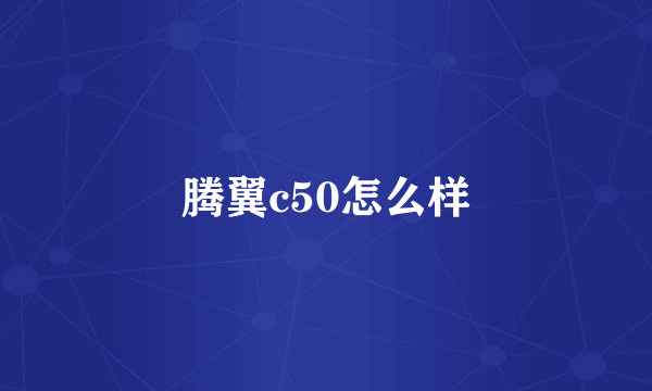 腾翼c50怎么样