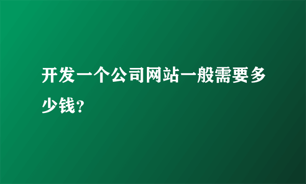 开发一个公司网站一般需要多少钱？